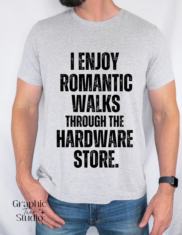 I Enjoy Romantic Walks Through The Hardware Store T-shirt